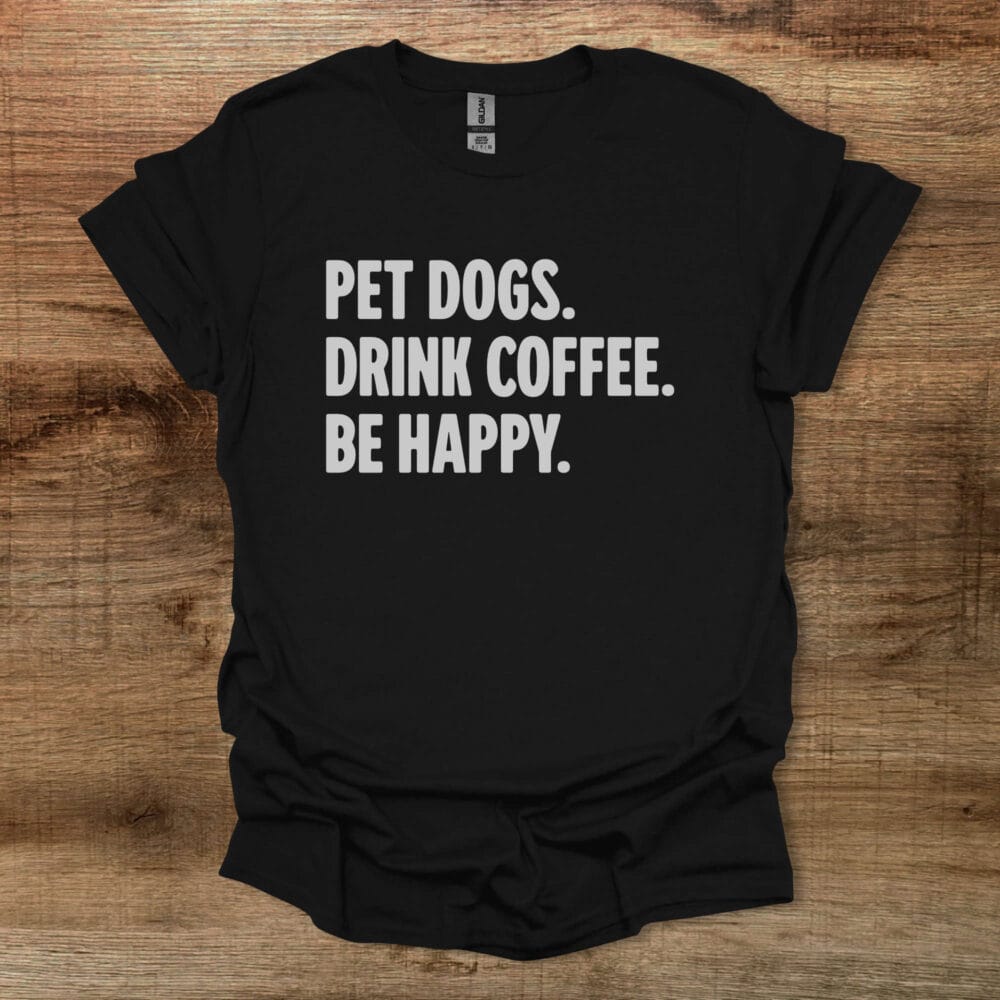 Pet Dogs Drink Coffee Be Happy Black T-Shirt Unisex Pet Dogs Drink Coffee Be Happy Black T Shirt Unisex