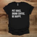 Pet Dogs Drink Coffee Be Happy Black T Shirt Unisex