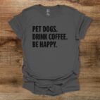 Pet Dogs Drink Coffee Be Happy Charocal T Shirt Unisex