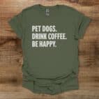 Pet Dogs Drink Coffee Be Happy Military Green T Shirt Unisex