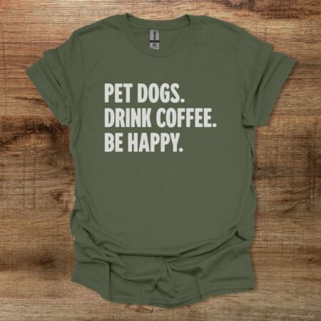 Pet Dogs Drink Coffee Be Happy Military Green T Shirt Unisex
