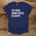 Pet Dogs Drink Coffee Be Happy Navy T Shirt Unisex