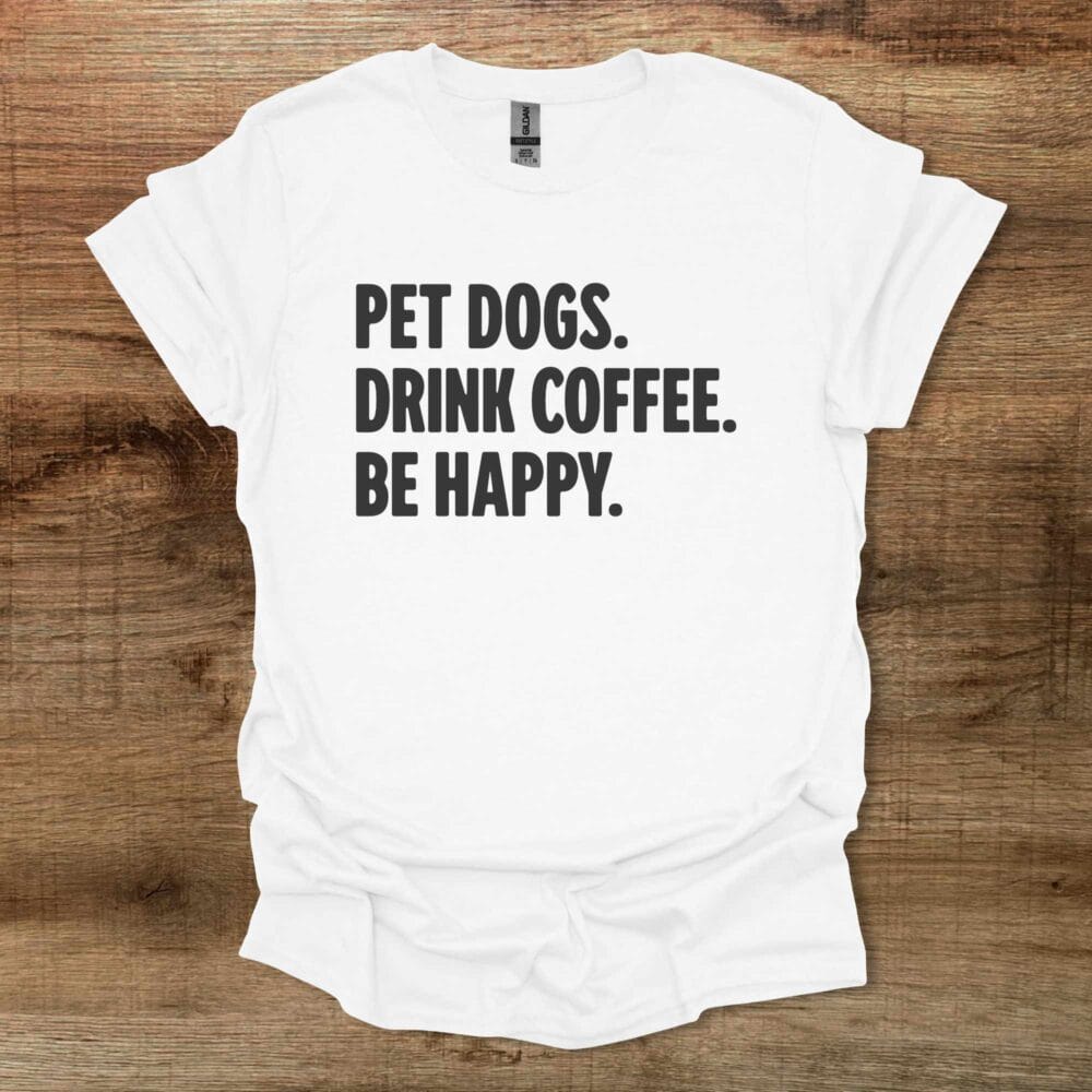 Pet Dogs Drink Coffee Be Happy White T-Shirt Unisex Pet Dogs Drink Coffee Be Happy White T Shirt Unisex