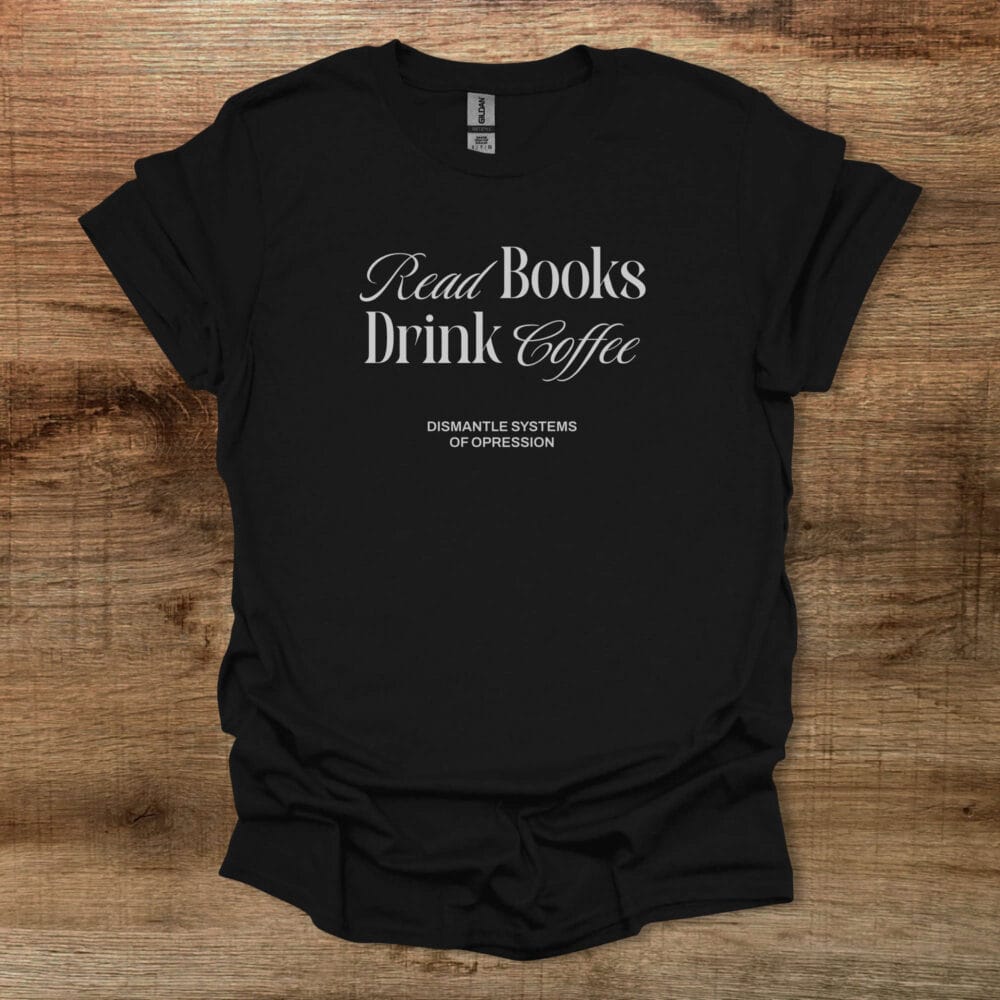 Read Books Drink Coffee Dismantle Black T Shirt Unisex