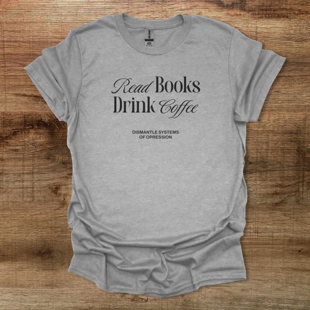 Read Books Drink Coffee Dismantle Sport Grey T-Shirt Unisex Read Books Drink Coffee Dismantle Sport Grey T Shirt Unisex