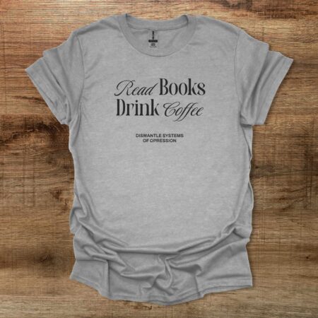Read Books Drink Coffee Dismantle Sport Grey T Shirt Unisex