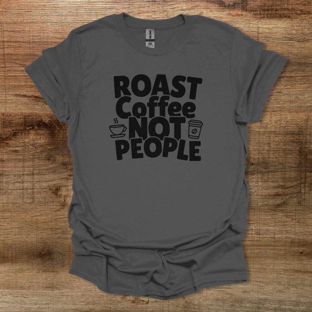 Roast Coffee Not People Charocal T-Shirt Unisex Roast Coffee Not People Charocal T Shirt Unisex