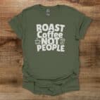 Roast Coffee Not People Military Green T Shirt Unisex