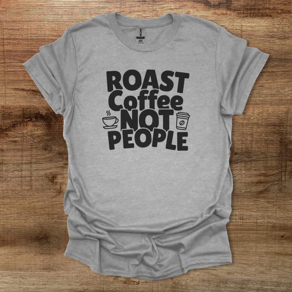 Roast Coffee Not People Sport Grey T-Shirt Unisex Roast Coffee Not People Sport Grey T Shirt Unisex