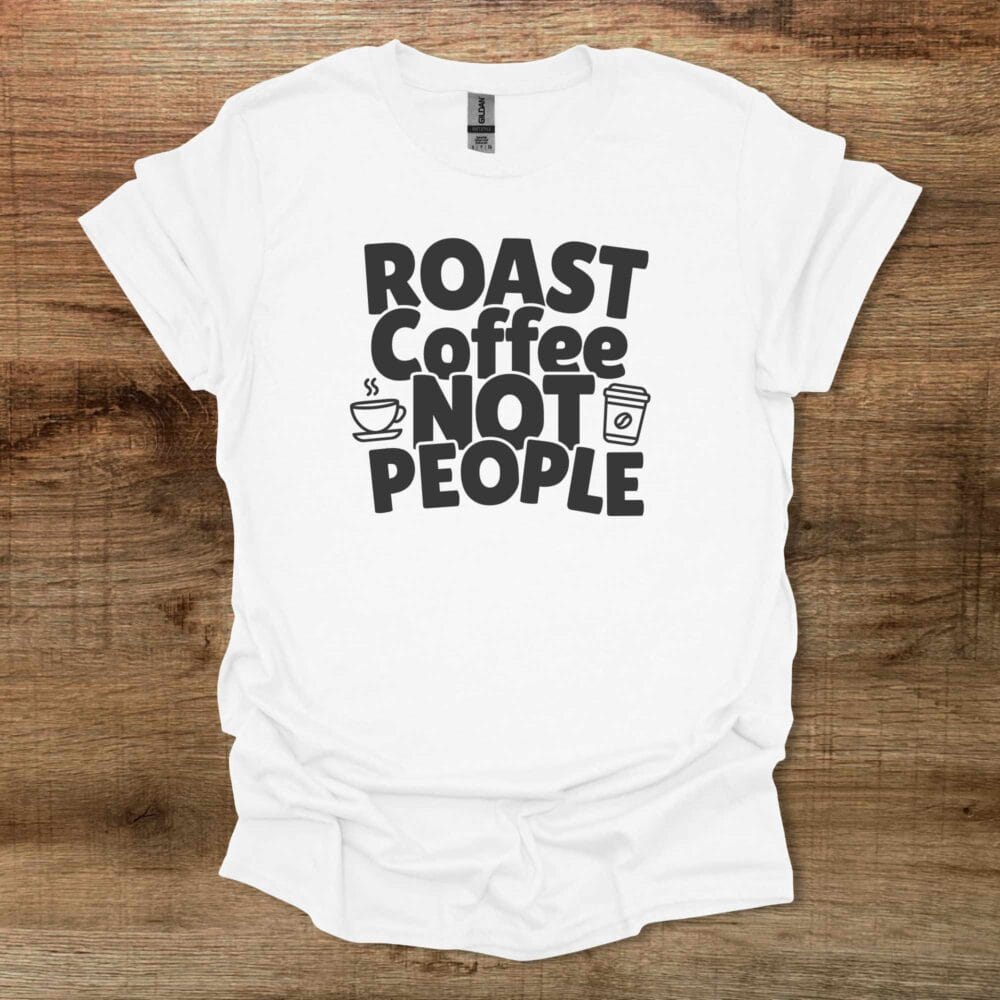 Roast Coffee Not People White T-Shirt Unisex Roast Coffee Not People White T Shirt Unisex