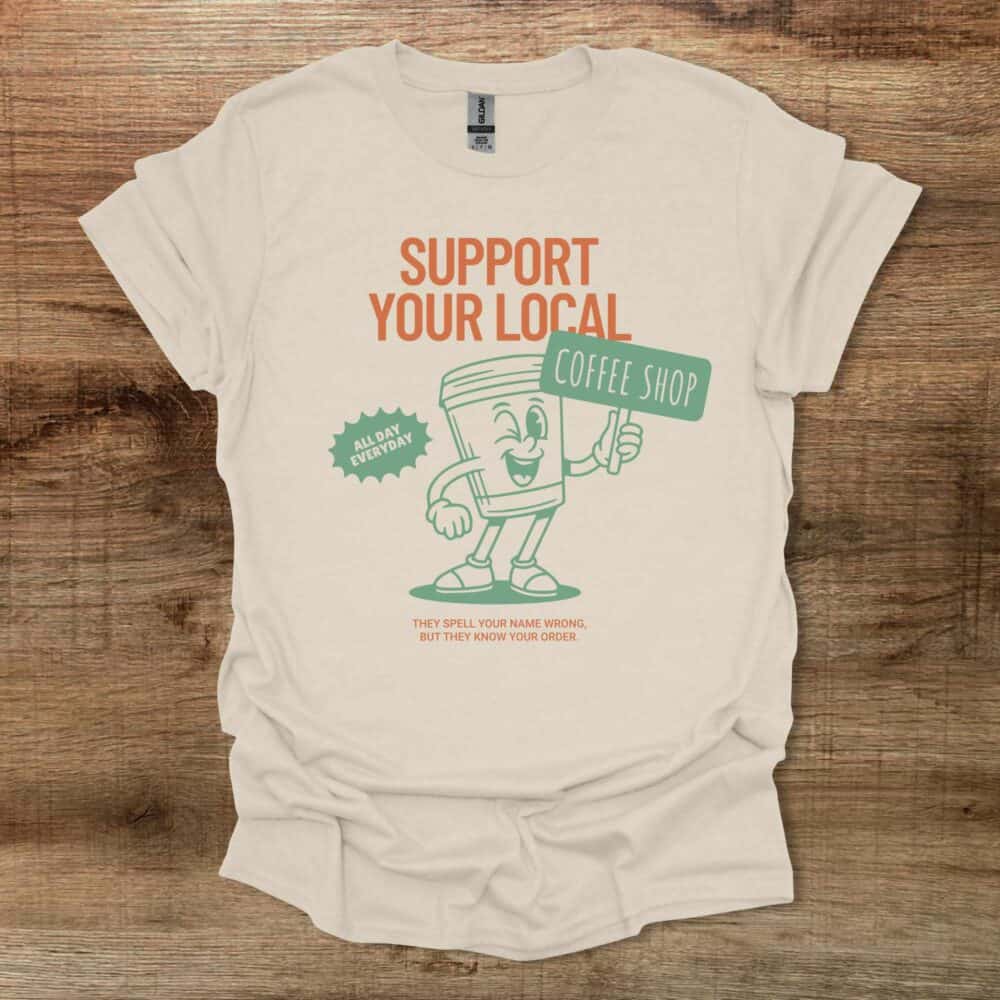 Support Your Local Coffee Shop Mascot Natural T-Shirt Unisex Support Your Local Coffee Shop Mascot Natural T Shirt Unisex