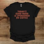 Todays Good Mood Is Sponsored By Coffee Black T Shirt Unisex