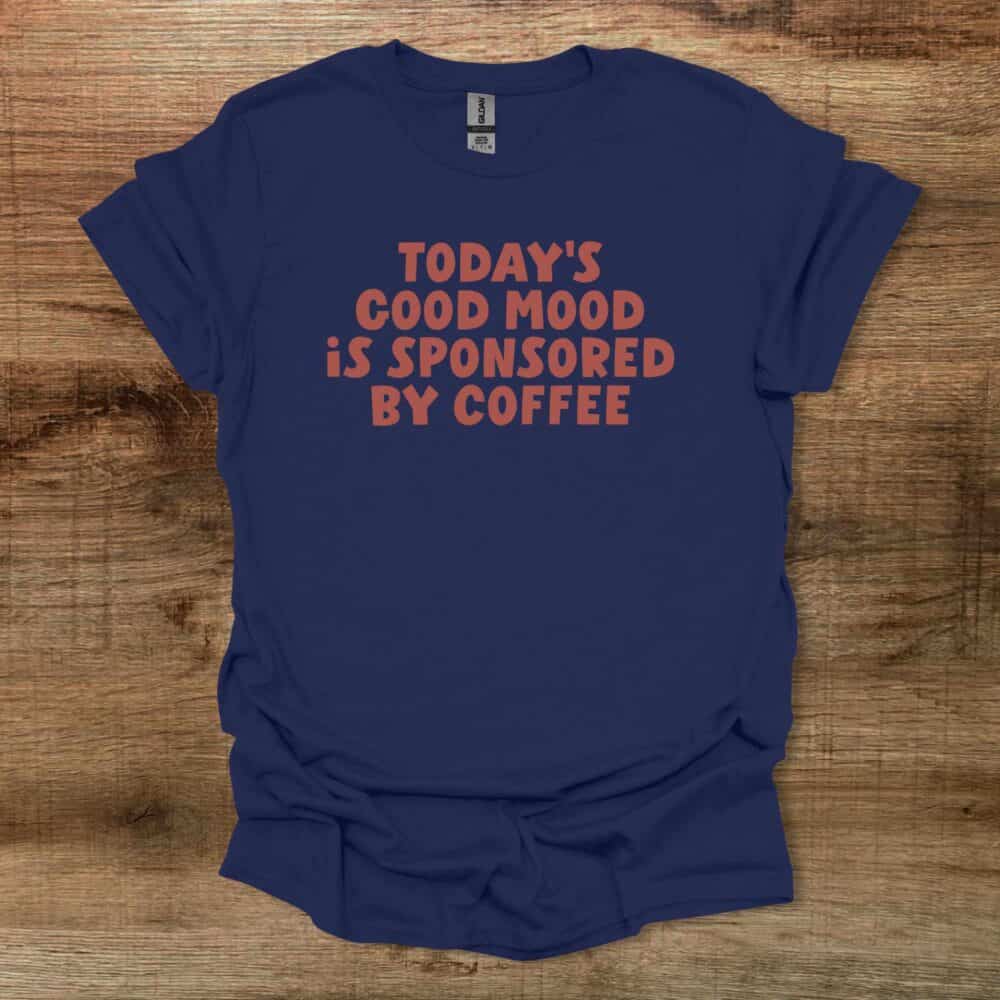 Todays Good Mood Is Sponsored By Coffee Navy T-Shirt Unisex Todays Good Mood Is Sponsored By Coffee Navy T Shirt Unisex