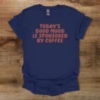 Todays Good Mood Is Sponsored By Coffee Navy T Shirt Unisex