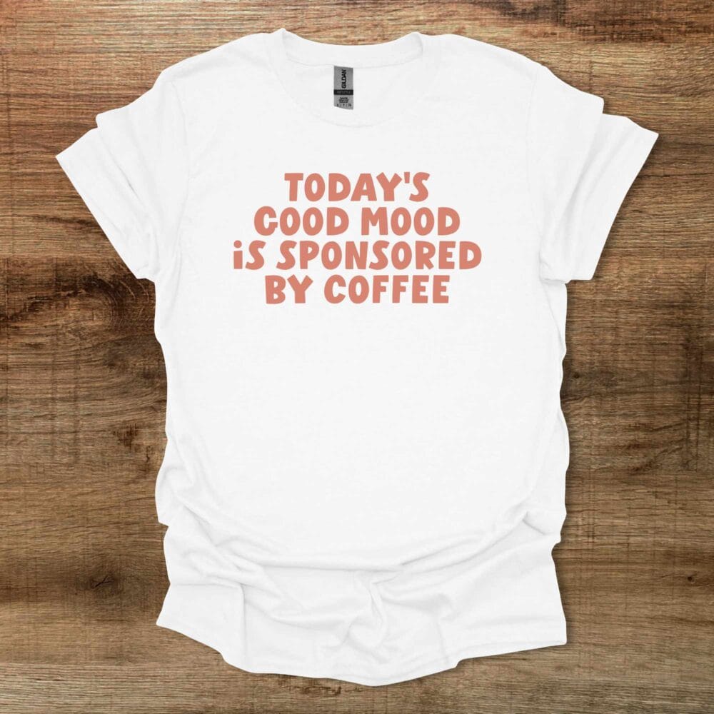 Todays Good Mood Is Sponsored By Coffee White T Shirt Unisex