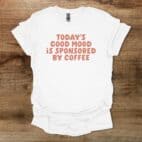 Todays Good Mood Is Sponsored By Coffee White T Shirt Unisex