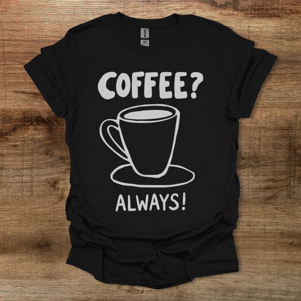 Coffee? Always! Black T-Shirt Unisex Coffee? Always! Black T Shirt Unisex