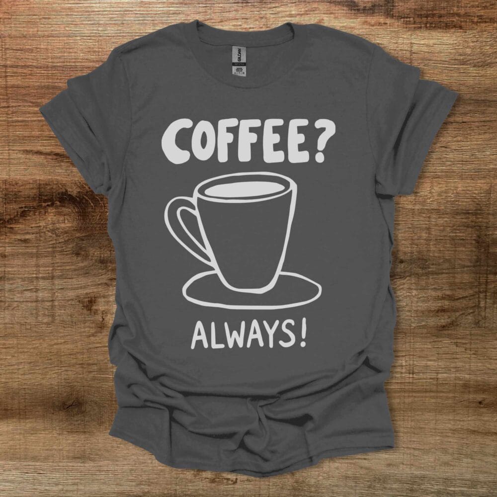 Coffee? Always! Charocal T-Shirt Unisex Coffee? Always! Charocal T Shirt Unisex