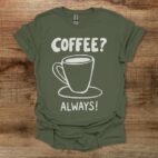Coffee? Always! Military Green T Shirt Unisex