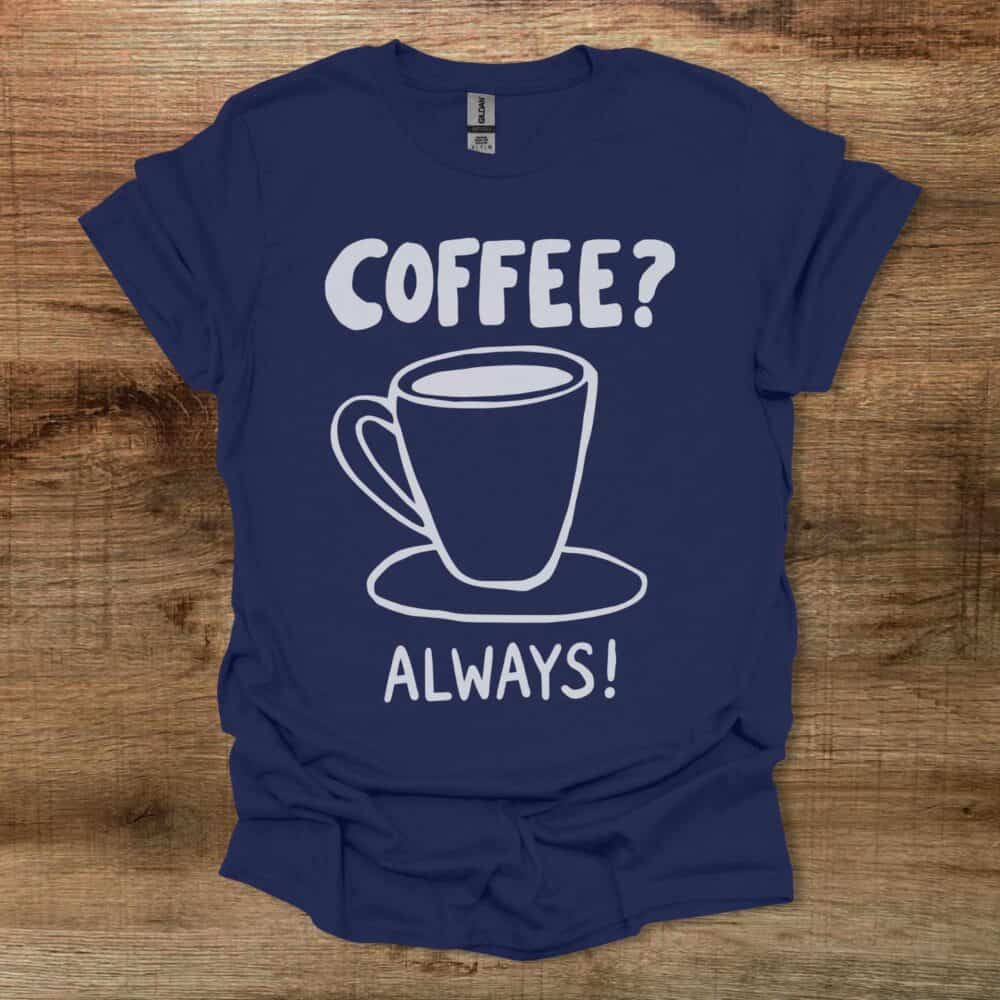Coffee? Always! Navy T-Shirt Unisex Coffee? Always! Navy T Shirt Unisex