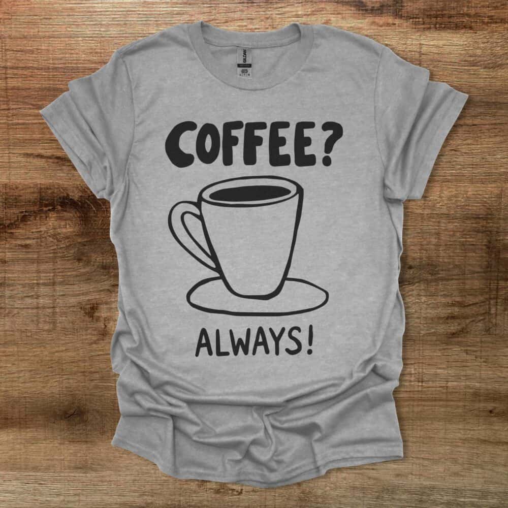 Coffee? Always! Sport Grey T-Shirt Unisex Coffee? Always! Sport Grey T Shirt Unisex