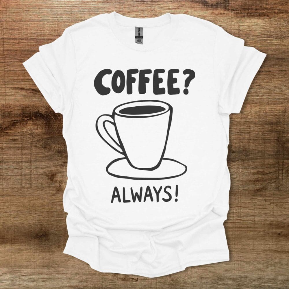 Coffee? Always! White T-Shirt Unisex Coffee? Always! White T Shirt Unisex