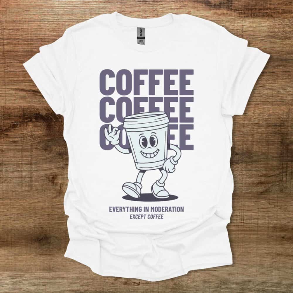 Coffee Everything In Moderation White T Shirt Unisex