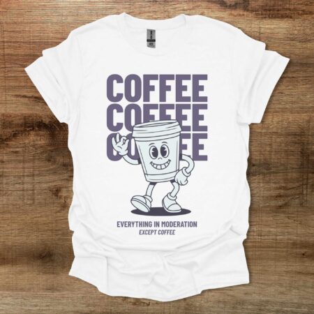Coffee Everything In Moderation White T Shirt Unisex