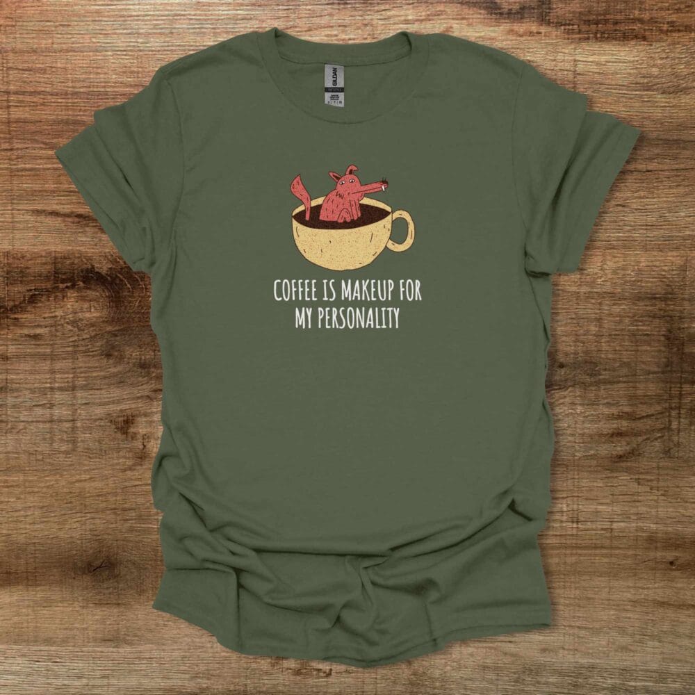 Coffee Is Makeup For My Personality Military Green T-Shirt Unisex Coffee Is Makeup For My Personality Military Green T Shirt Unisex