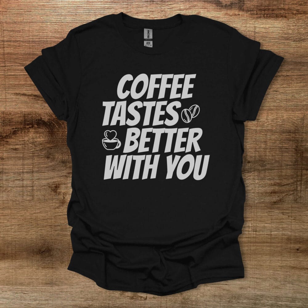 Coffee Tastes Better With You Black T-Shirt Unisex Coffee Tastes Better With You Black T Shirt Unisex