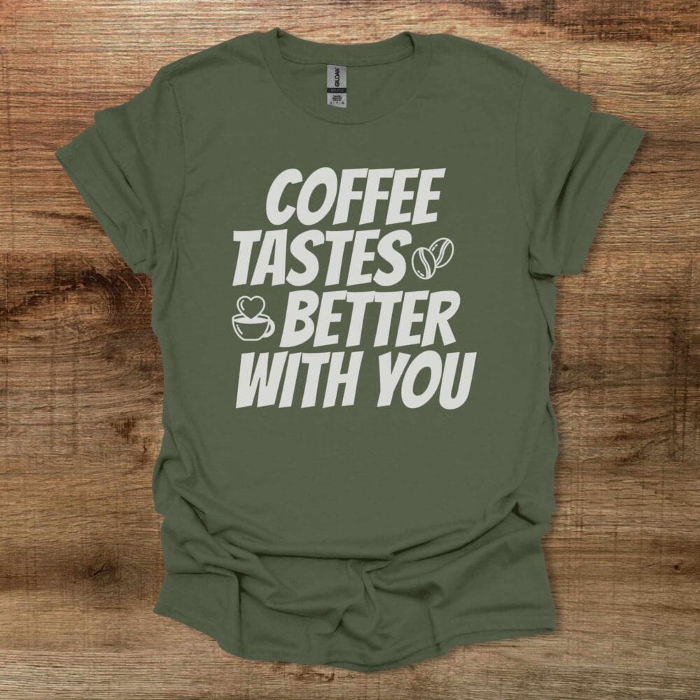 Coffee Tastes Better With You Military Green T Shirt Unisex