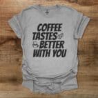 Coffee Tastes Better With You Sport Grey T Shirt Unisex
