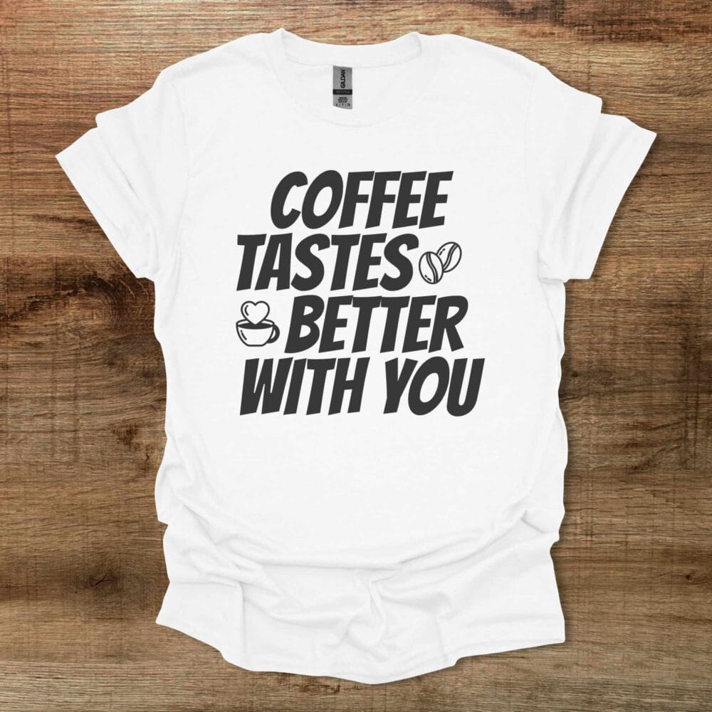 Coffee Tastes Better With You White T-Shirt Unisex Coffee Tastes Better With You White T Shirt Unisex