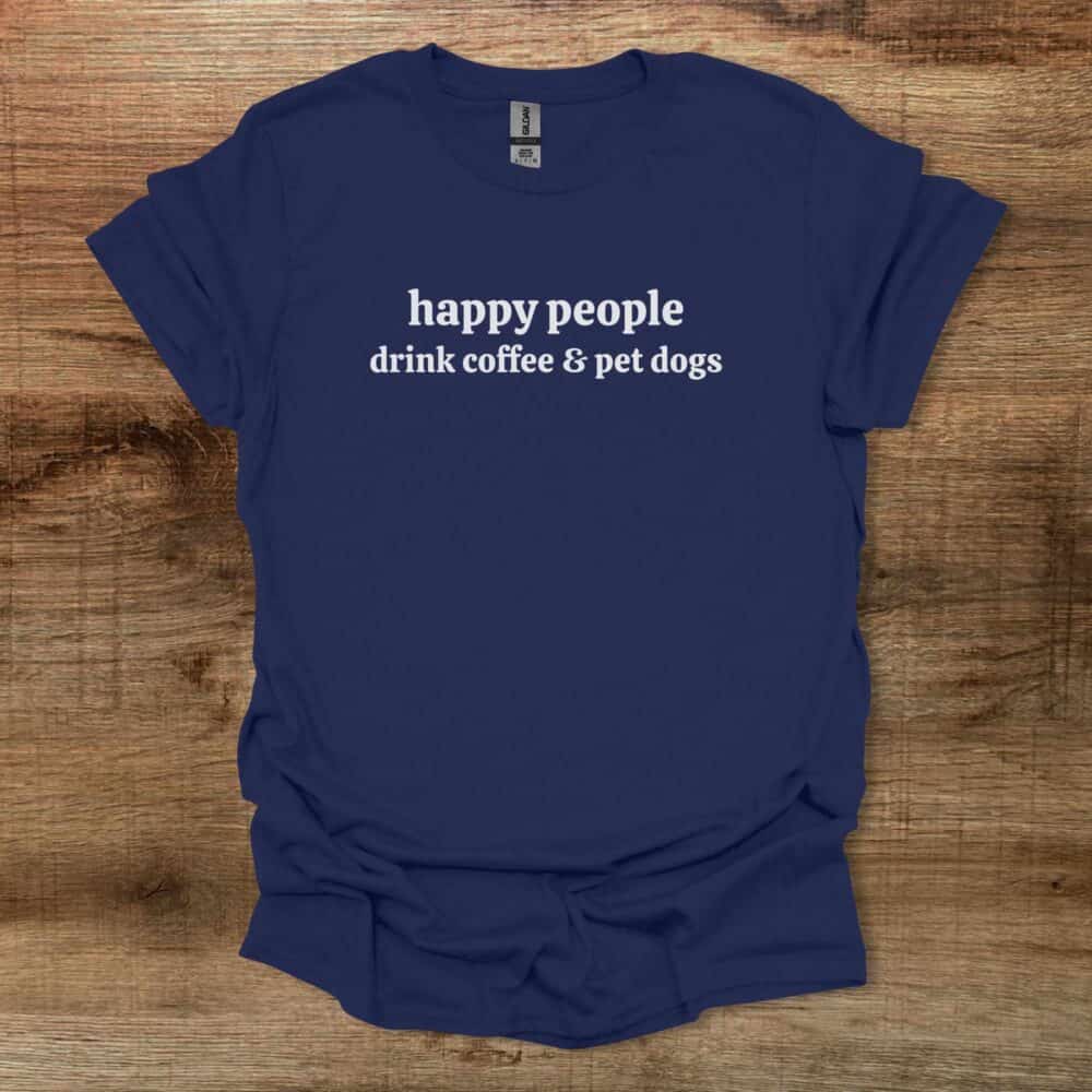 Happy People Drink Coffee & Pet Dogs Navy T-Shirt Unisex Happy People Drink Coffee & Pet Dogs Navy T Shirt Unisex