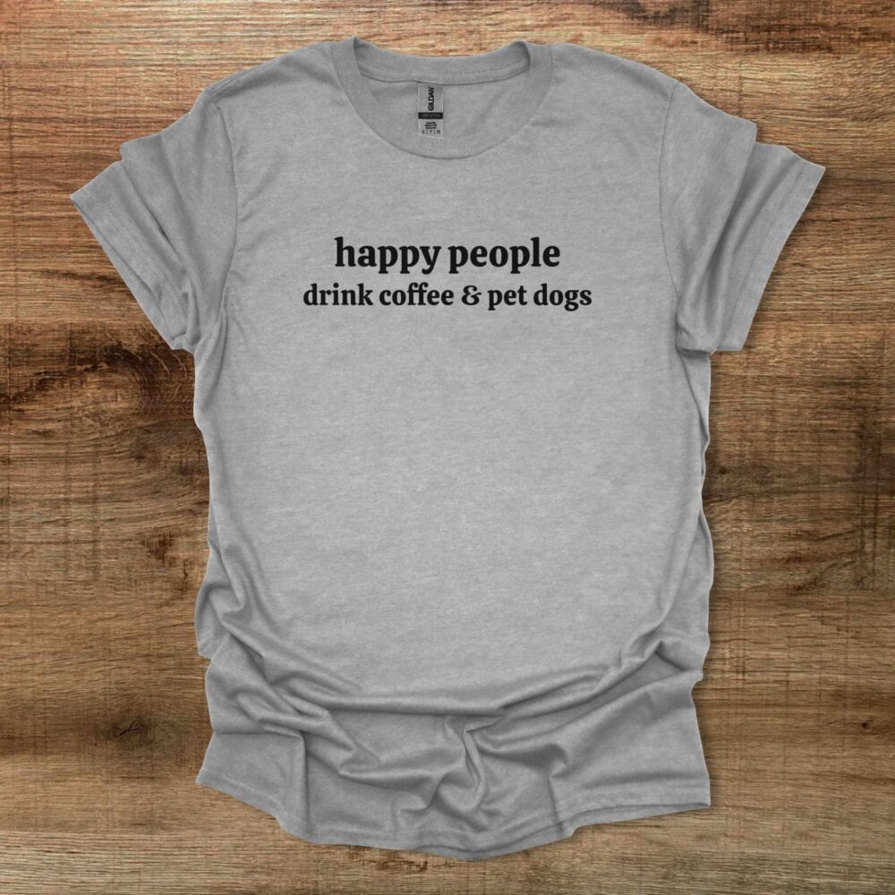 Happy People Drink Coffee & Pet Dogs Sport Grey T-Shirt Unisex Happy People Drink Coffee & Pet Dogs Sport Grey T Shirt Unisex