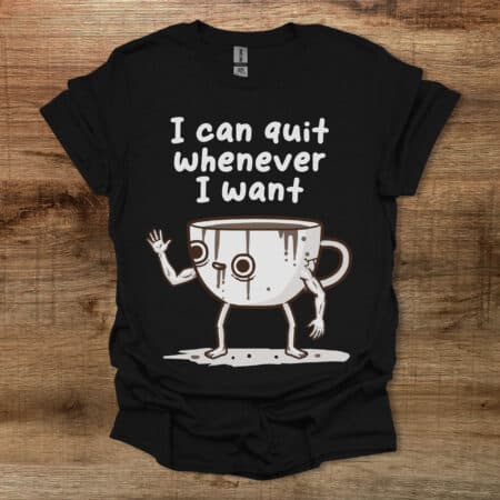 I Can Quit Whenever I Want Black T Shirt Unisex