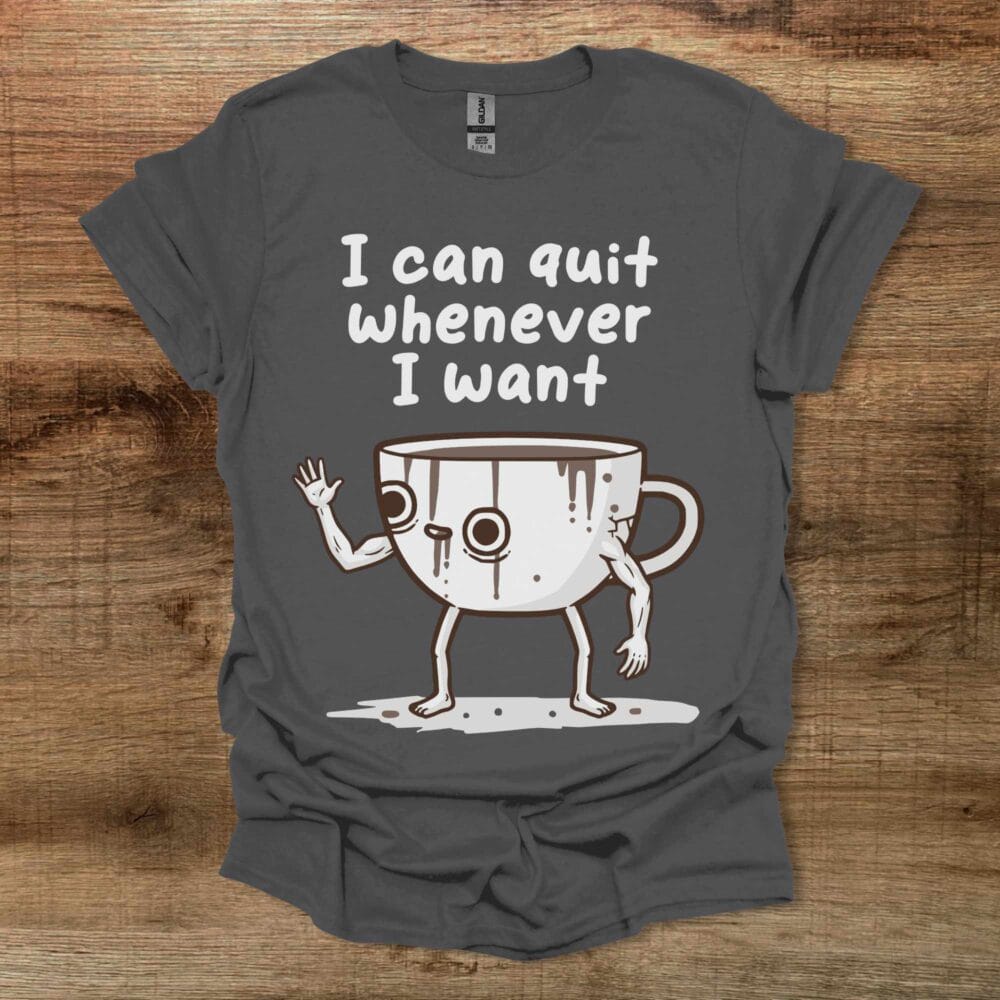 I Can Quit Whenever I Want Charocal T-Shirt Unisex I Can Quit Whenever I Want Charocal T Shirt Unisex