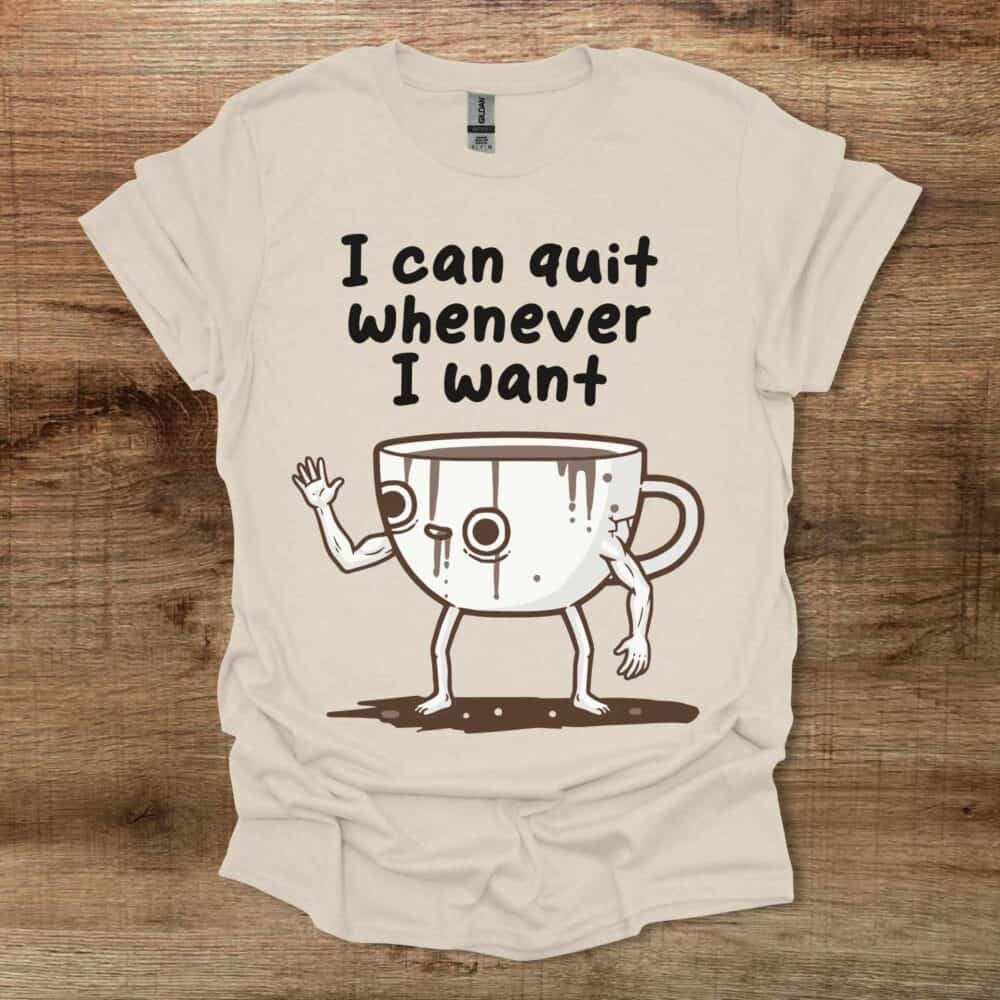 I Can Quit Whenever I Want Natural T Shirt Unisex