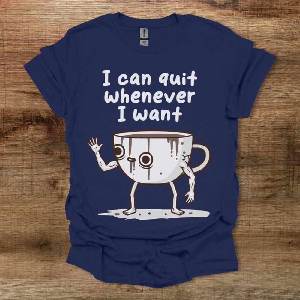 I Can Quit Whenever I Want Navy T-Shirt Unisex I Can Quit Whenever I Want Navy T Shirt Unisex