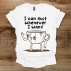 I Can Quit Whenever I Want White T Shirt Unisex