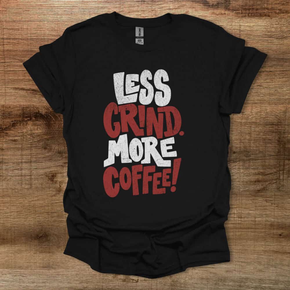 Less Grind More Coffee Distressed Black T Shirt Unisex