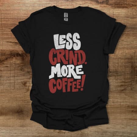 Less Grind More Coffee Distressed Black T Shirt Unisex