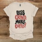 Less Grind More Coffee Distressed Natural T Shirt Unisex