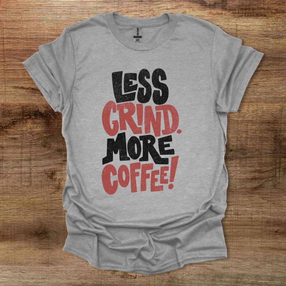 Less Grind More Coffee Distressed Sport Grey T-Shirt Unisex Less Grind More Coffee Distressed Sport Grey T Shirt Unisex