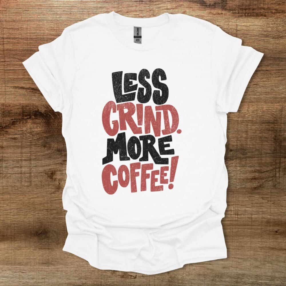 Less Grind More Coffee Distressed White T-Shirt Unisex Less Grind More Coffee Distressed White T Shirt Unisex