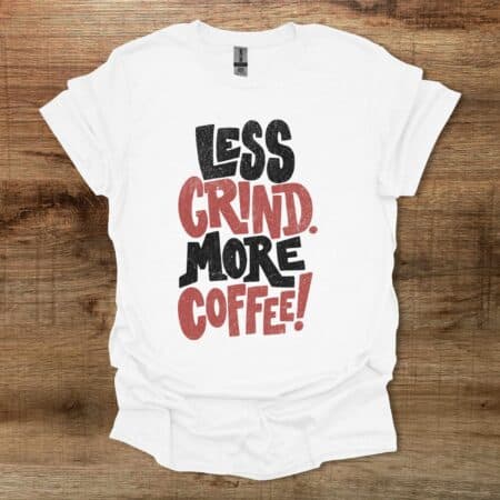 Less Grind More Coffee Distressed White T Shirt Unisex