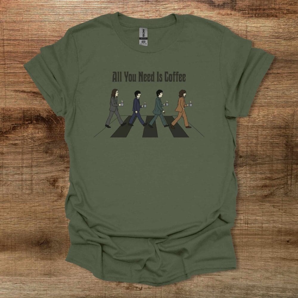All You Need is Coffee Beatles Military Green T-Shirt Unisex All You Need is Coffee Beatles Military Green T Shirt Unisex