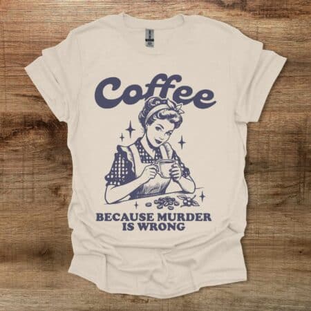 Coffee Because Murder is Wrong Vintage Natural T-Shirt Unisex Coffee Because Murder is Wrong Vintage Natural T Shirt Unisex