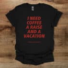 I Need Coffee A Raise and A Vacation Black T Shirt Unisex