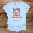 I Need Coffee A Raise and A Vacation Light Blue